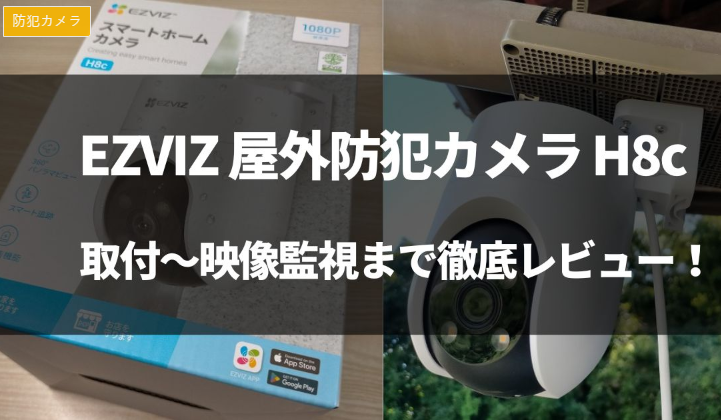 【動画有】EZVIZの防犯カメラ H8cを徹底レビュー！設置の様子も紹介！